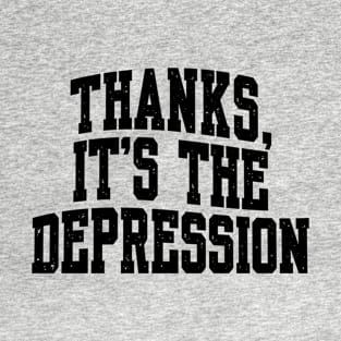 THANKS, IT'S THE DEPRESSION T-Shirt